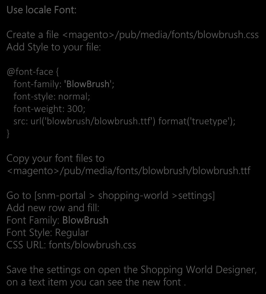 Add new Font Use locale Font: Create a file <magento>/pub/media/fonts/blowbrush.