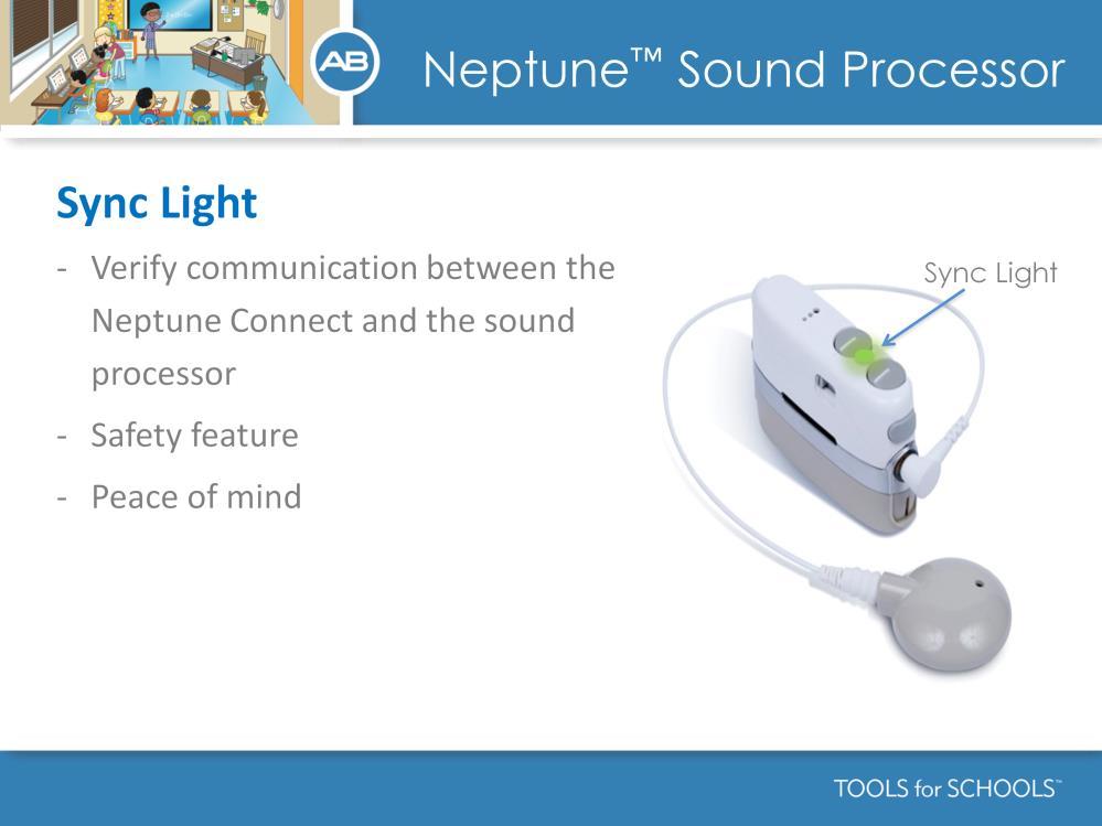 Speaker s Notes: Once Neptune Connect is attached to the processor, the Sync Light acts as a safety feature to confirm the Neptune Connect is communicating with the sound processor.