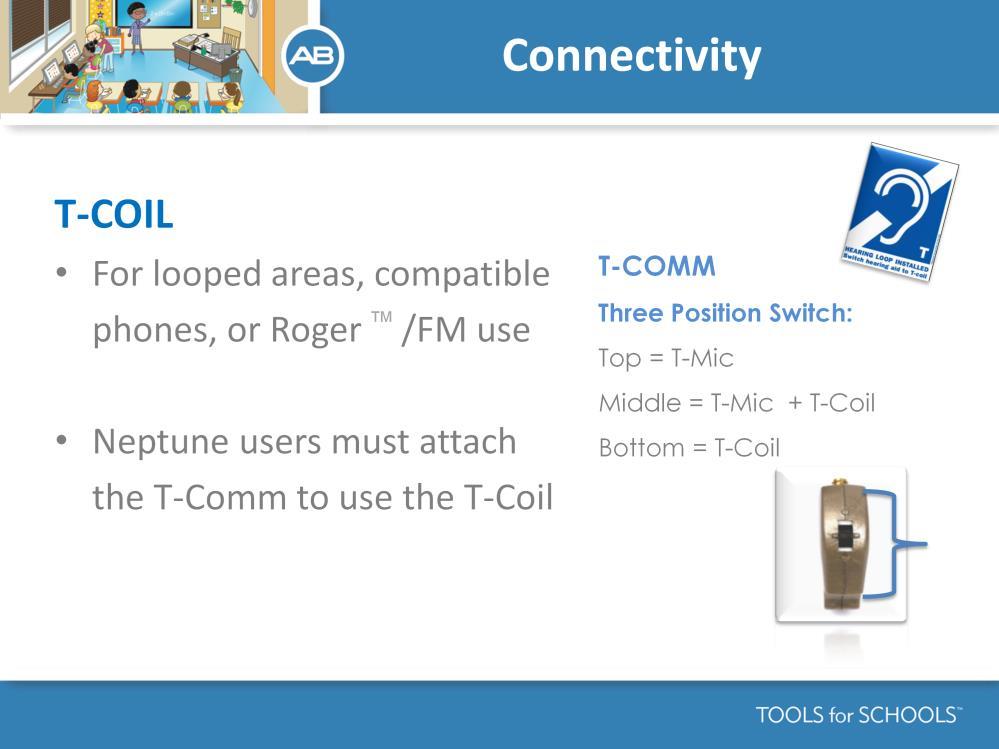 Speaker s notes: T-Coils provide wireless access to looped areas (often found in public venues and some classrooms), hearing-aid