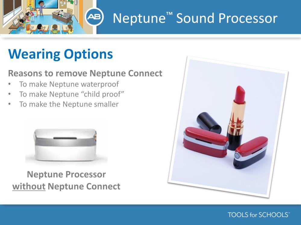 SPEAKER S NOTES: You may be wondering why children use or do not use the Neptune Connect. In order to make Neptune waterproof, the Neptune Connect control module must be removed from the processor.