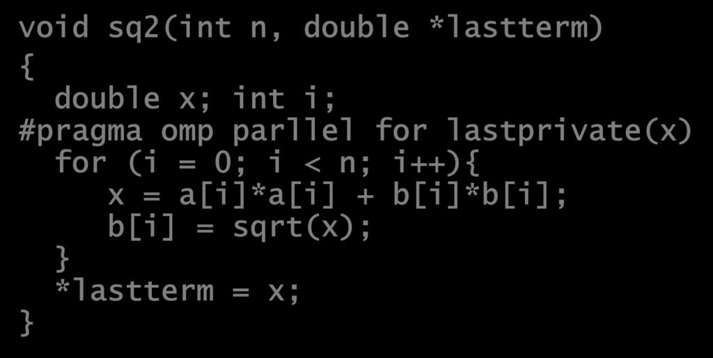 Lastprivate Clause Variables update shared variable using value from last iteration C++ objects are updated as if by assignment void sq2(int n, double *lastterm) { double x; int i; #pragma
