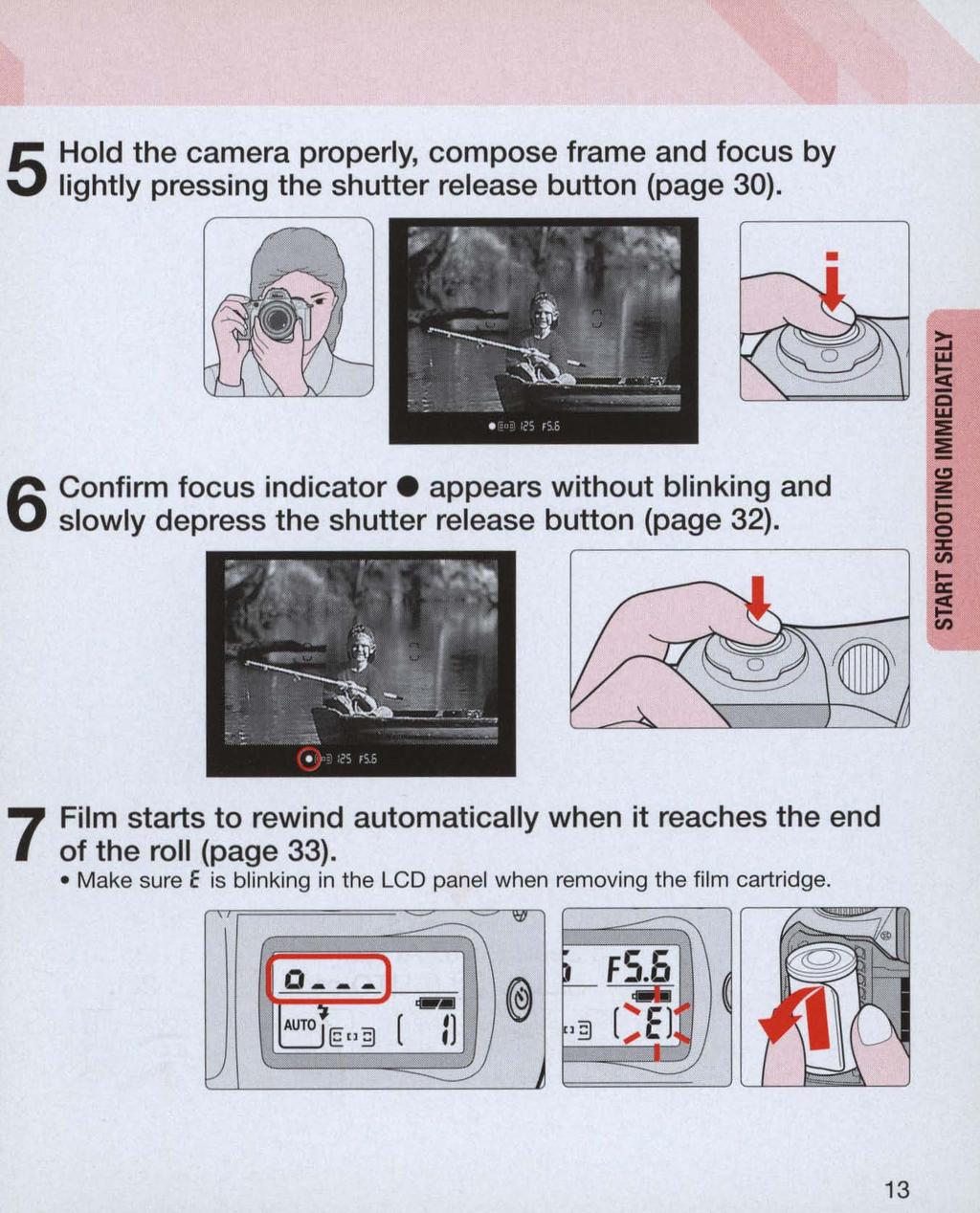 5 Hold the camera properly, compose frame and focus by lightly pressing the shutter release button (page 30). 6 Confirm focus indicator.