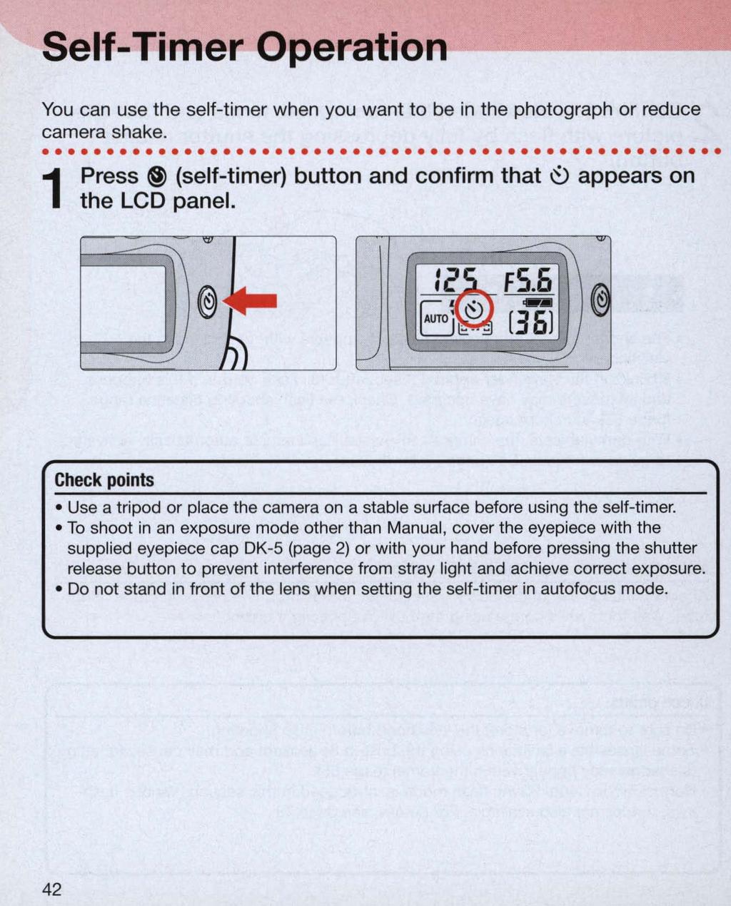 Self-Timer- Operation-~~~-- You can use the self-timer when you want to be in the photograph or reduce camera shake................................ 1 Press @ (self-timer) button and confirm that ~ appears on the LCD panel.