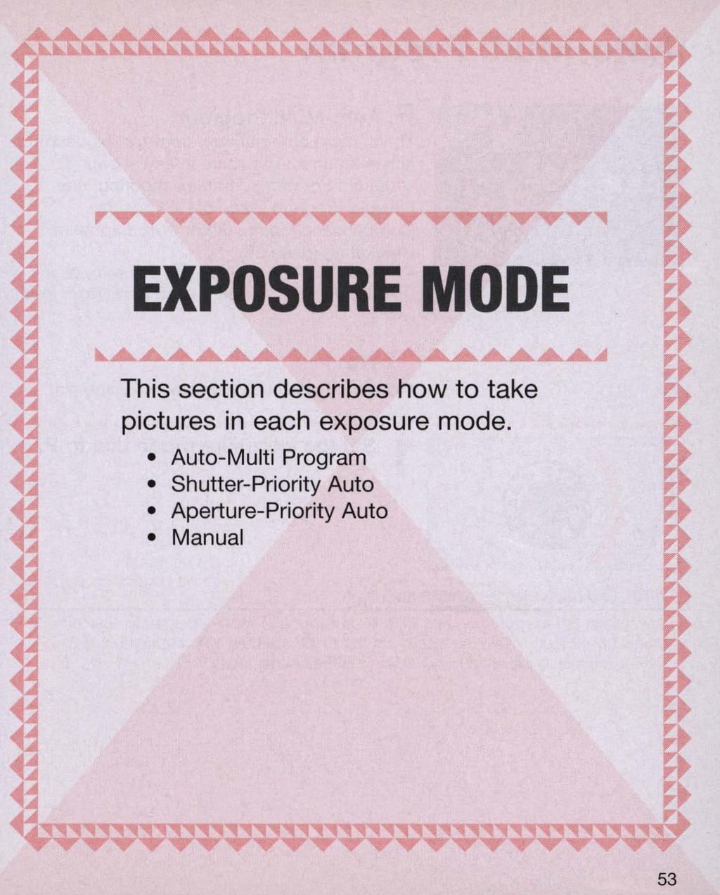 ,.,.,.,.,.,.,.,.,.,.,.,.,.,.,.,.,.,....,.,. EXPOSURE MODE This section describes how to take pictures in each exposure mode.