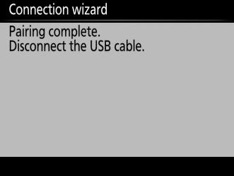 3 Disconnect the camera. The message at right will be displayed when pairing is complete. Disconnect the USB cable. 4 Exit the wizard.