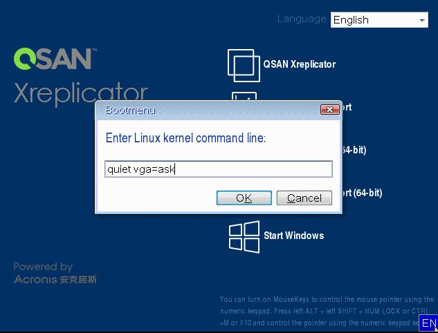 2. When the command line appears, type "vga=ask" (without quotes) and click OK. 3. Select QSAN Xreplicator in the boot menu to continue booting from the rescue media.