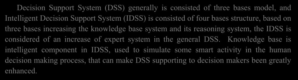 Decision Support and Data Warehouse (DW) Decision Support System (DSS) generally is consisted of three bases model, and Intelligent Decision Support System (IDSS) is consisted of four bases