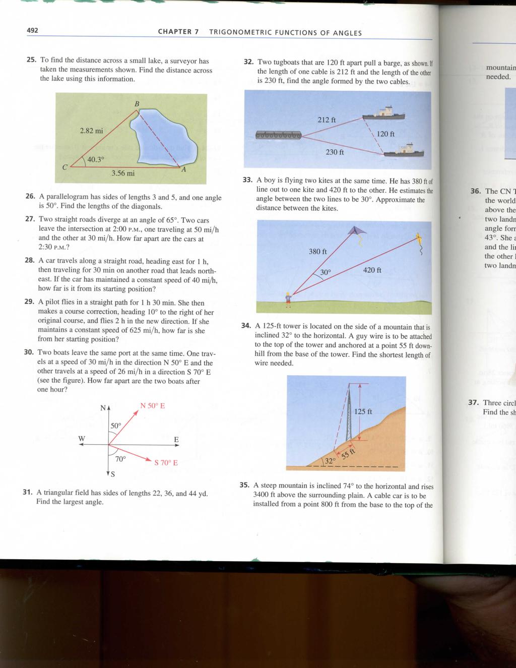 492 CHAPTER 7 TRIGONOMETRIC FUNCTIONS OF ANGLES 25. To find the distance across a small lake, a surveyor has taken the measurements shown. Find the distance across the lake using this information. 32.