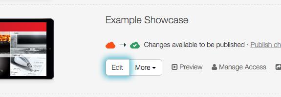 Edit an existing showcase You can edit or make changes to an existing showcase any time you like. 1. Go to the Home tab & click Edit under your chosen showcase, or click the showcase thumbnail. 2.