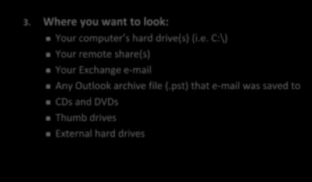 What does it search? (continued) 3. Where you want to look: Your computer s hard drive(s) (i.e. C:\) Your remote share(s) Your Exchange e-mail Any Outlook archive file (.