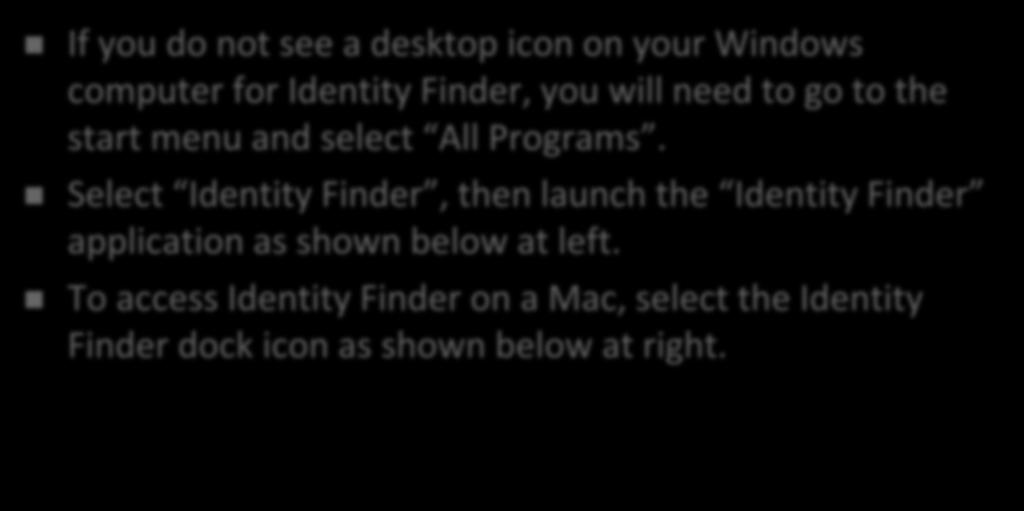 Accessing Identity Finder If you do not see a desktop icon on your Windows computer for