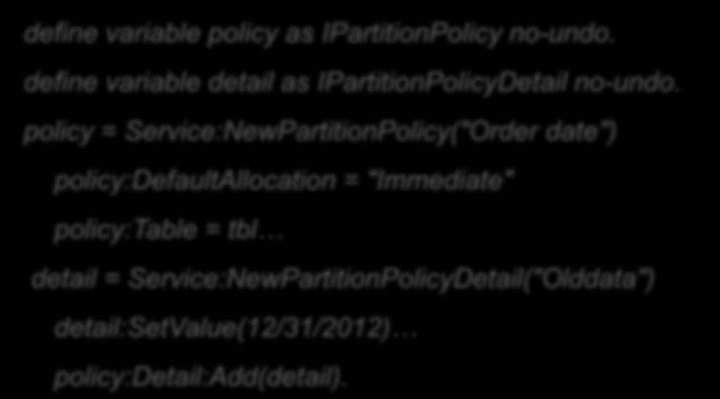 DDL Support ABL API support will be provided define variable policy as IPartitionPolicy no-undo. define variable detail as IPartitionPolicyDetail no-undo.