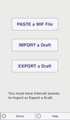 Import/Export The Import/Export Menu Screen consists of three buttons. Paste a WIF File is used to enter a draft by copy and paste.