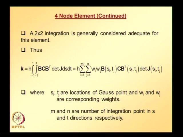 (Refer Slide Time: 12:37) 2 by 2 integration is generally considered adequate for this element, and so element stiffness matrix can be approximated by taking two integration points along s direction