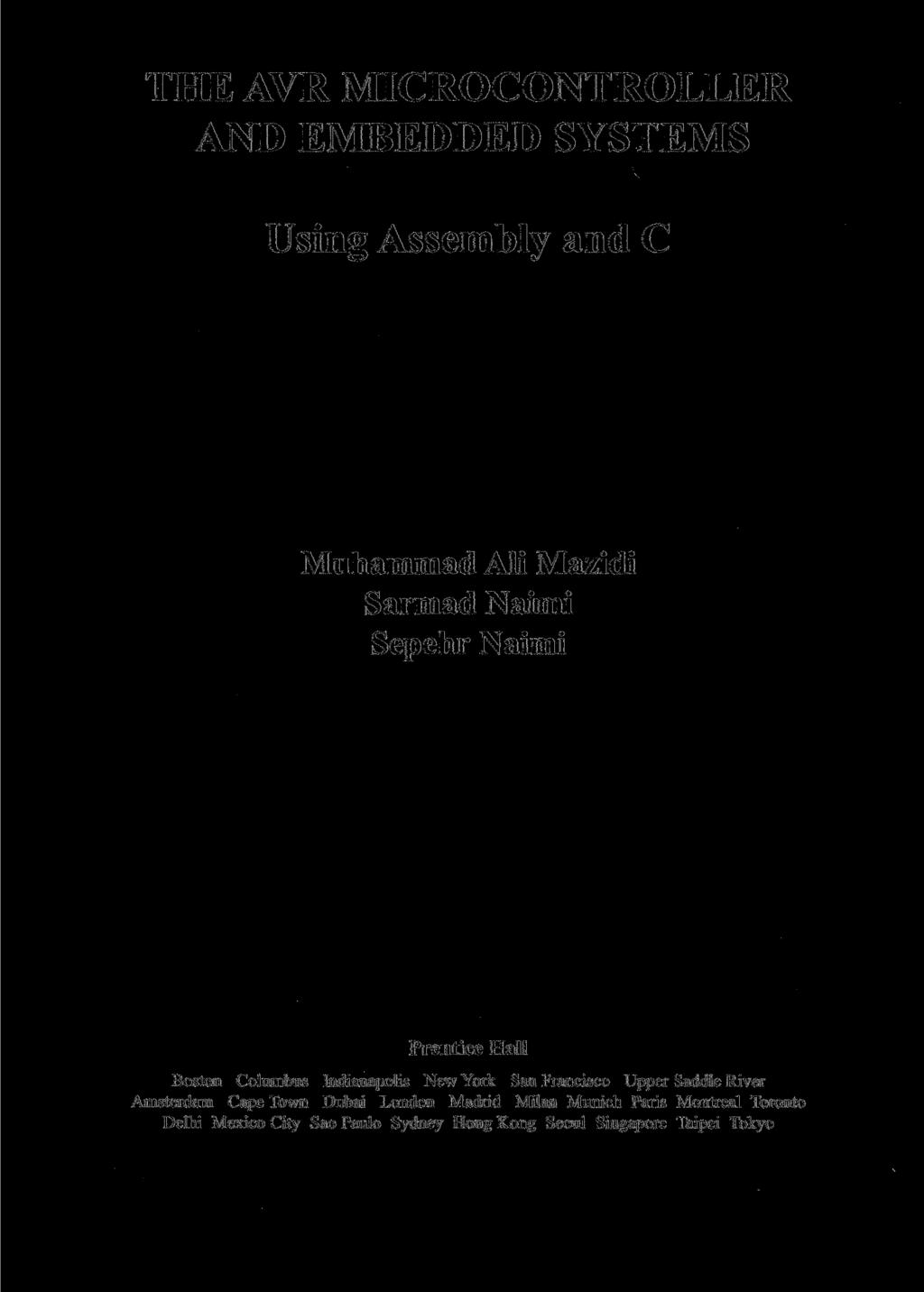 THE AVR MICROCONTROLLER AND EMBEDDED SYSTEMS Using Assembly and С Muhammad AH Mazidi Sarmad Naimi Sepehr Naimi Prentice Hall Boston Columbus Indianapolis New York San