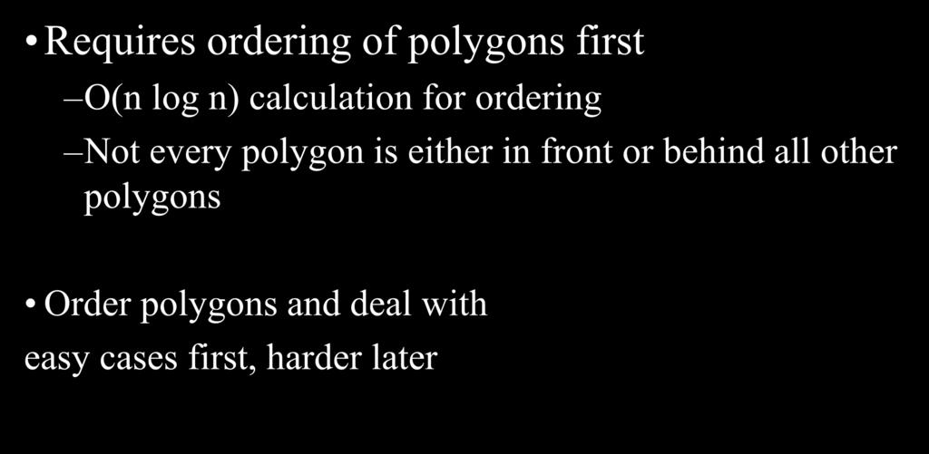 Depth Sort Requires ordering of polygons first O(n log n) calculation for ordering Not every polygon is either in front or