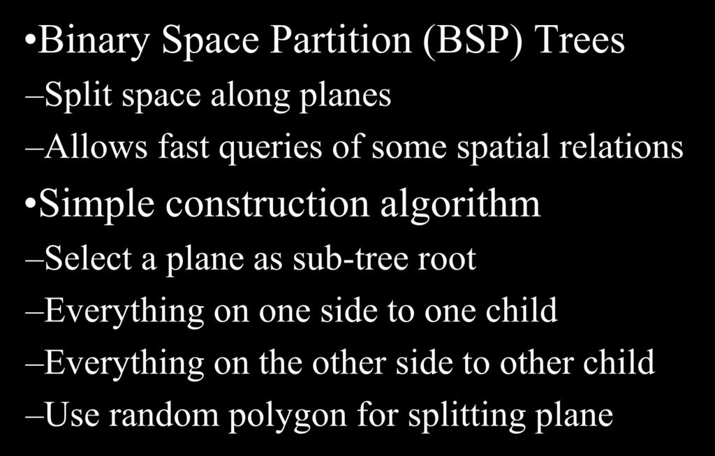 BSP-Trees Binary Space Partition (BSP) Trees Split space along planes Allows fast queries of some spatial relations Simple construction algorithm