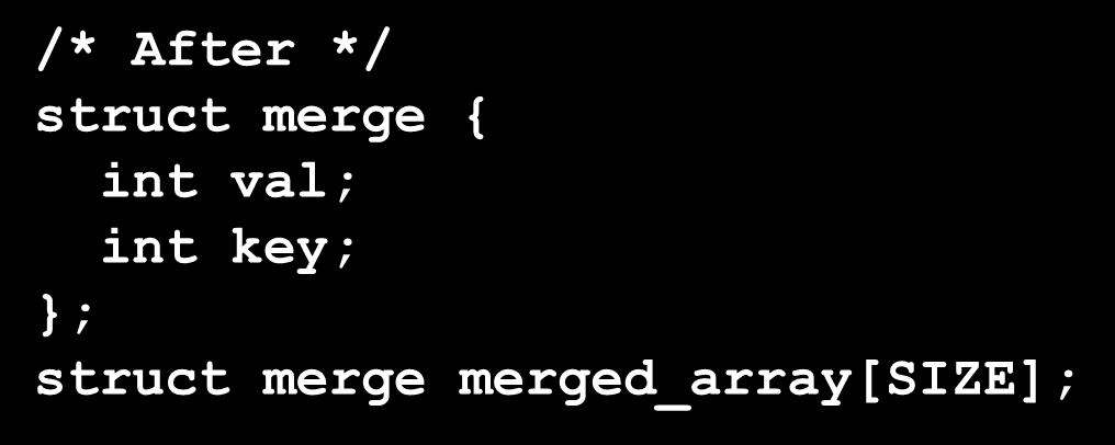 2 arrays /* Before */ int val[size]; int key[size]; /* After */ struct