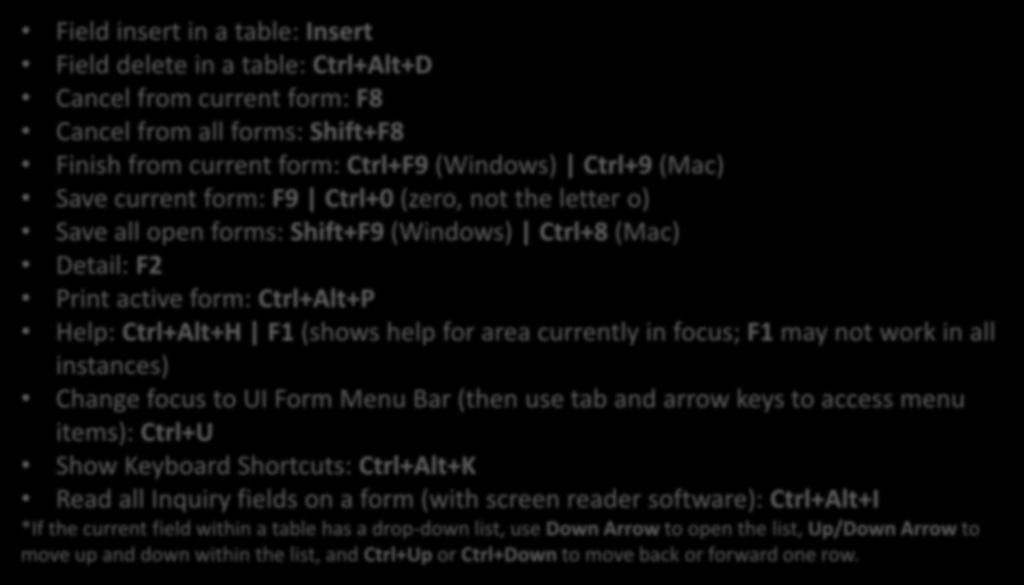 Keyboard Shortcuts Form shortcuts Field insert in a table: Insert Field delete in a table: Ctrl+Alt+D Cancel from current form: F8 Cancel from all forms: Shift+F8 Finish from current form: Ctrl+F9