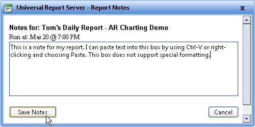 VersaReports Universal Report Server User s Guide The Report Notes dialog box appears. Type your text into the box and click Save Notes.