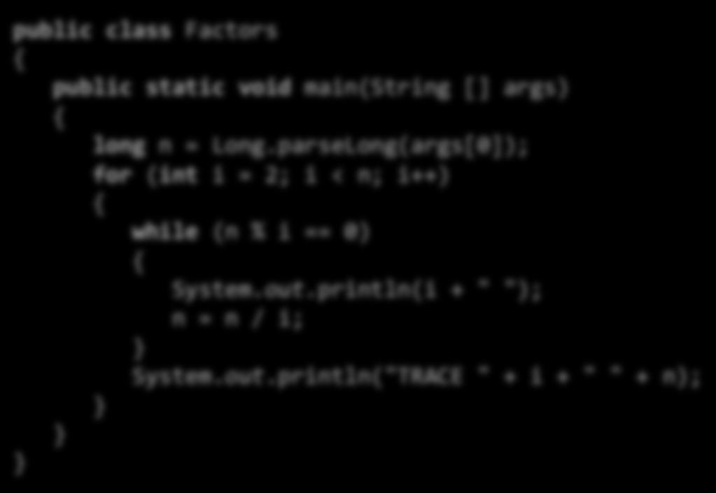 Debugging: adding trace print statement public class Factors public static void main(string