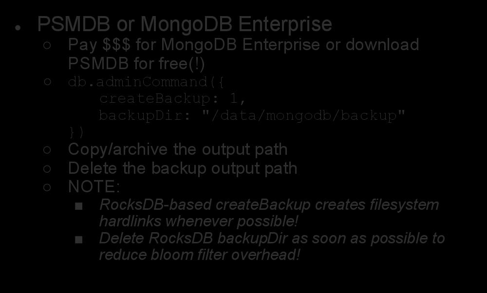 Binary Backups: Hot Backup PSMDB or MongoDB Enterprise Pay $$$ for MongoDB Enterprise or download PSMDB for free(!) db.