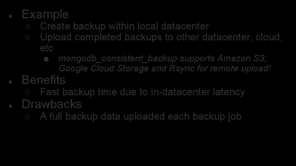 Architecture: Offsite Backup Example Example Create backup within local datacenter Upload completed backups to other datacenter, cloud, etc mongodb_consistent_backup