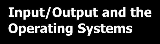 Input/Output and the Operating Systems