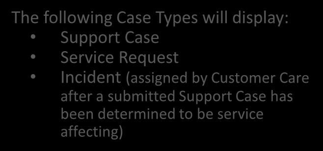 My Support: Managing Your Support Cases The following Case Types will display: Support Case Service Request Incident (assigned by Customer Care after a submitted Support Case has been determined to