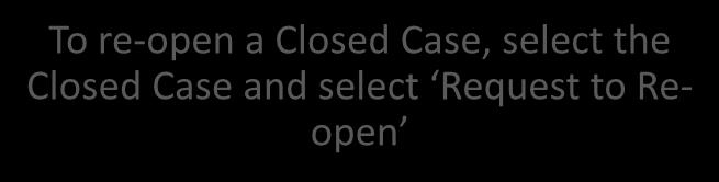 My Support: Re-opening a Closed Case To re-open a Closed