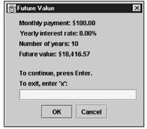 Figure 3-8 shows the code for the Future Value application. Within the main method, a while loop displays the first three dialog boxes and converts the user s entries to numeric values.