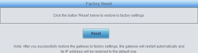 Click Reset to restore all configurations on the gateway to factory settings. 3.9.