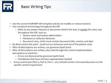 1.6 Basic Writing Tips Basic Writing Tips Video covering Basic Writing Tips Use the correct FedRAMP SSP template and do not modify or remove sections Use consistent terminology throughout the SSP