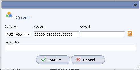 Figure: Entry of a new cover Under the Cover tab, the following fields have to be filled out: Currency Account (for the cover) Amount The currency is selected by clicking the arrow in the right