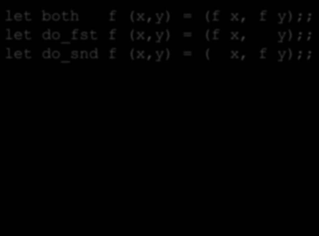 Simple Pair Combinators let both f (x,y) = (f x, f y);; let do_fst f