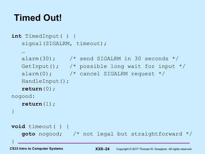 This slide sketches something that one might want to try to do: give a user a limited amount of time (in this case, 30 seconds the alarm routine causes the system to send the process a SIGALRM signal