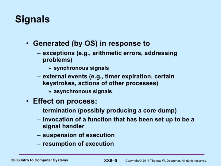 Signals are a kernel-supported mechanism for reporting events to user code and forcing a response to them.