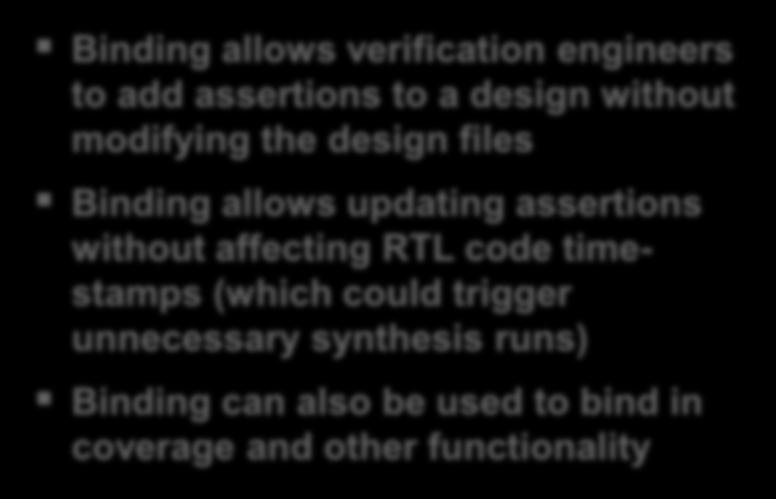 Assertion Binding SystemVerilog assertions can be defined in a separate file and: - Bound to all instances of a design module or interface -