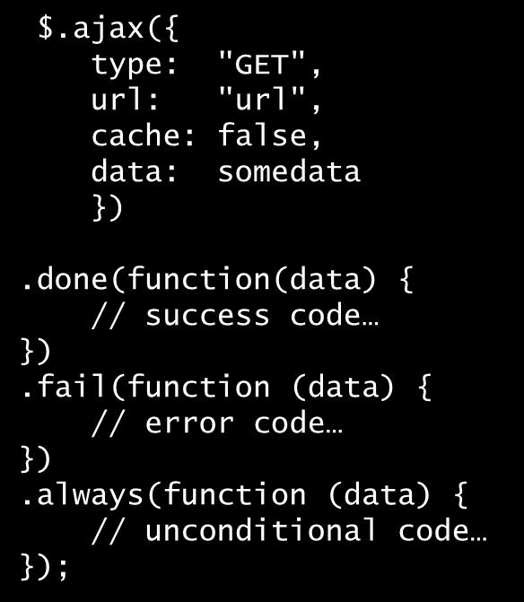Using Deferred Syntax jquery also supports a "deferred" syntax as follows: $.ajax({ type: "GET", url: "url", cache: false, data: somedata }).