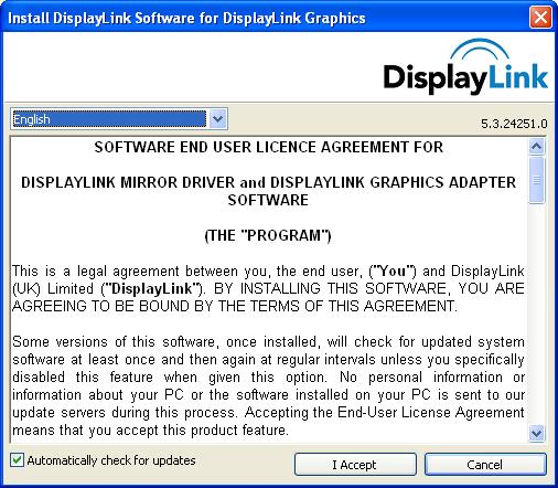 5. Click Yes. DisplayLink automatically installs the device. The DisplayLink software end user licence agreement window opens (see above). 6. Click I Accept.