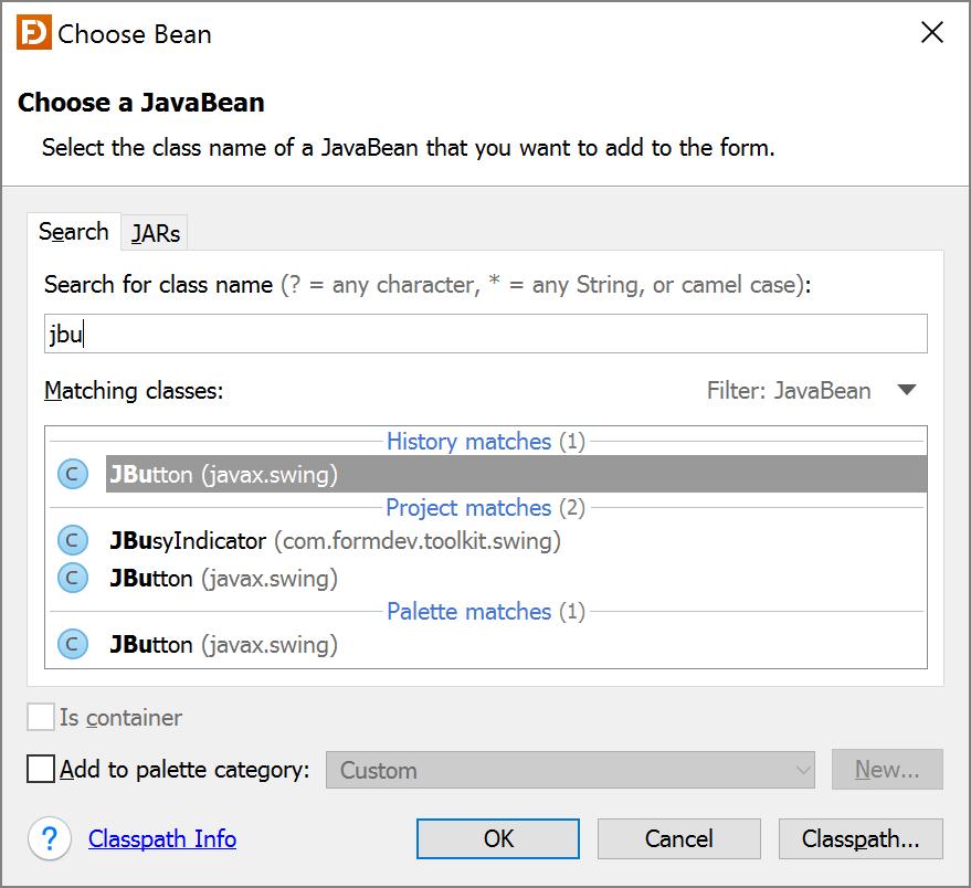 Choose Bean You can use any component that follows the JavaBean specification in JFormDesigner. Select Choose Bean in the palette to open the Choose Bean dialog.