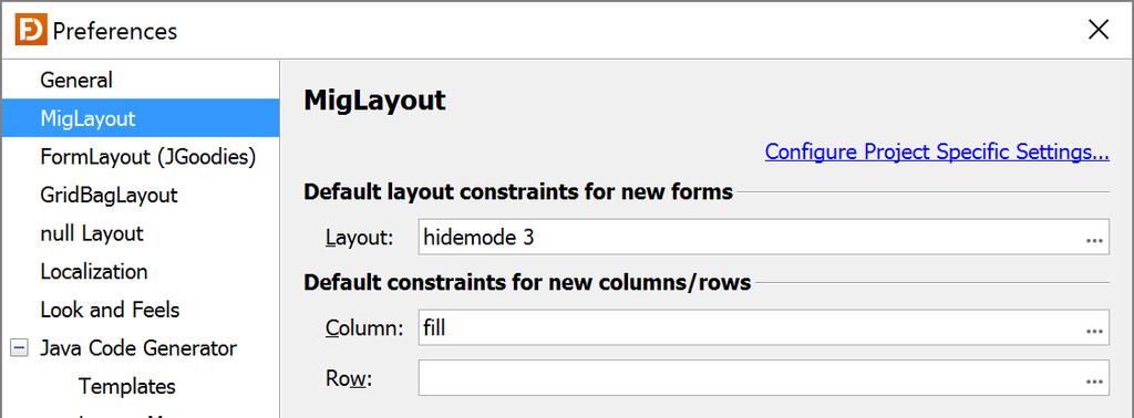 MigLayout On this page, you can specify MigLayout related options. Option Description Default Layout constraints The layout constraints used for new forms/containers.