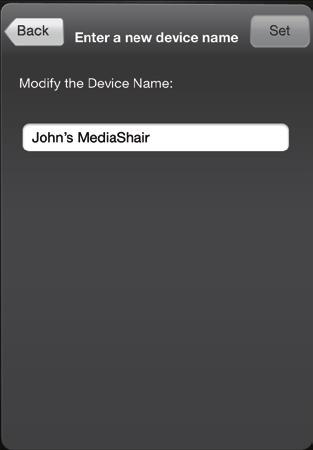 Wireless Security Settings 7 Option 1: Device Name To change the name of your MediaShair Hub: 1. Tap Device Name. 2.