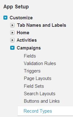 Adjusting your Salesforce Settings and Configuration Add Campaign Record Type 1. Go to Setup > App Setup > Customize > Campaigns > Record Types 2. Do you have any campaign record types created?