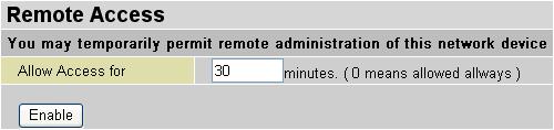 Remote Access To temporarily permit remote administration of the router (i.e. from outside your LAN), select a time period the router will permit remote access and click Enable.