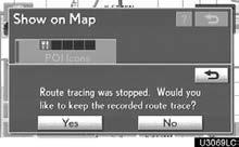 NAVIGATION SYSTEM: ROUTE GUIDANCE To start recording the route trace To stop recording the route trace 1. Select Show on Map. 1. Select Show on Map. 2. Select Route Trace.