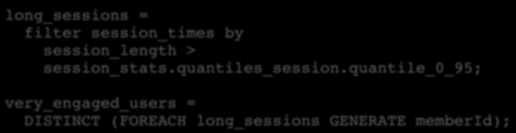 Compute session statistics Find the most engaged users long_sessions =! filter session_times by! session_length >!