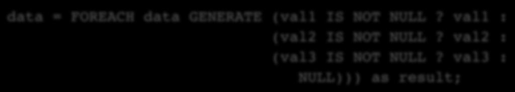 Coalesce A common case: replace null values with a default data = FOREACH data GENERATE (val IS NOT NULL? val : 0) as result;!