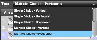 You can select single choice or multiple choice, arranged in vertical or horizontal display. You can create a matrix of answers or even enable the user to type free text into a box.