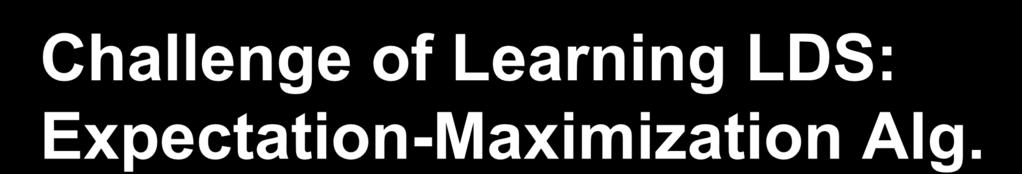Challenge of Learning LDS: Expectation-Maximization Alg.